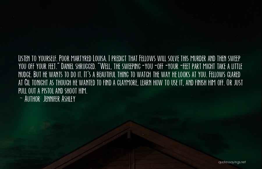 Jennifer Ashley Quotes: Listen To Yourself. Poor Martyred Louisa. I Predict That Fellows Will Solve This Murder And Then Sweep You Off Your