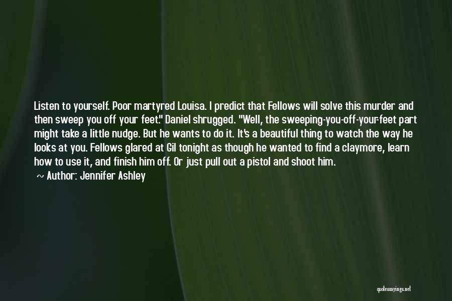 Jennifer Ashley Quotes: Listen To Yourself. Poor Martyred Louisa. I Predict That Fellows Will Solve This Murder And Then Sweep You Off Your