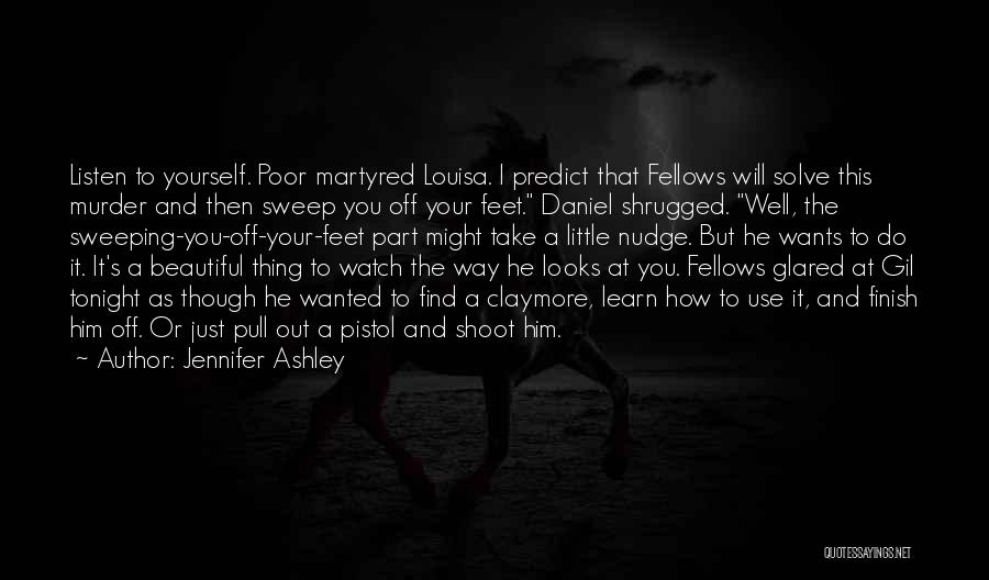 Jennifer Ashley Quotes: Listen To Yourself. Poor Martyred Louisa. I Predict That Fellows Will Solve This Murder And Then Sweep You Off Your