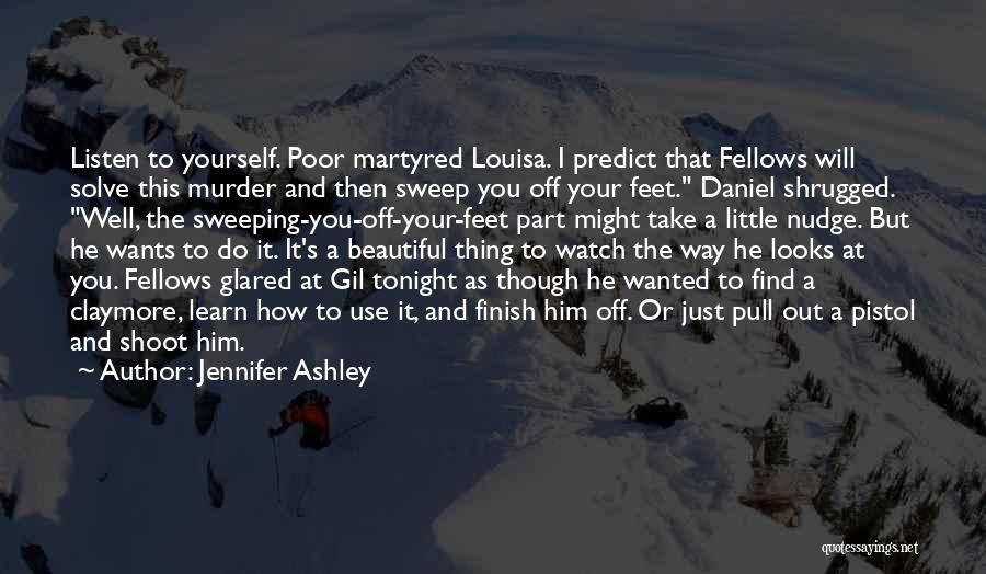 Jennifer Ashley Quotes: Listen To Yourself. Poor Martyred Louisa. I Predict That Fellows Will Solve This Murder And Then Sweep You Off Your