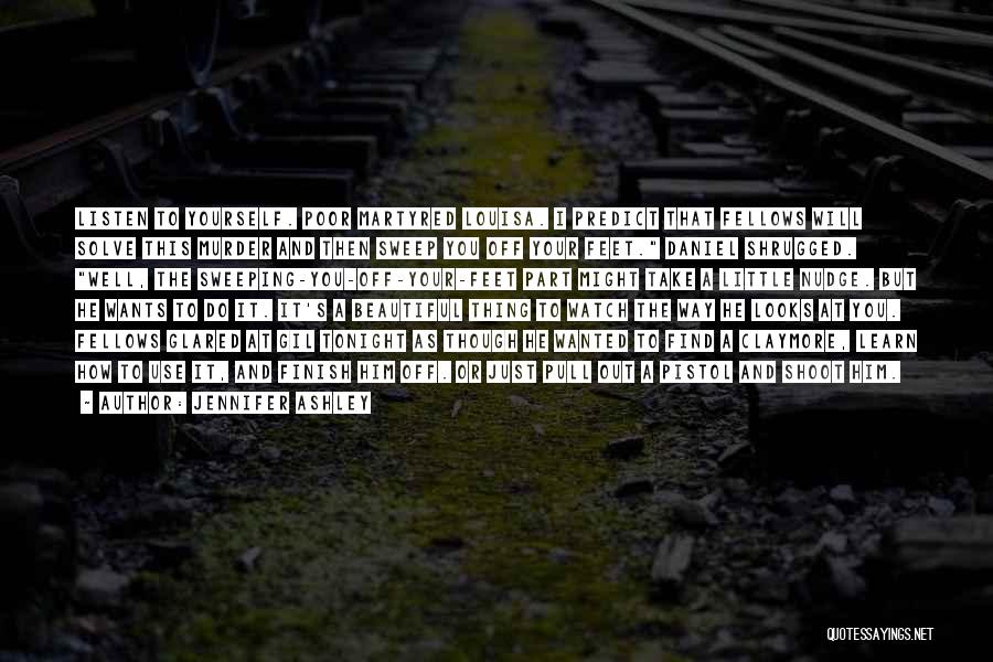 Jennifer Ashley Quotes: Listen To Yourself. Poor Martyred Louisa. I Predict That Fellows Will Solve This Murder And Then Sweep You Off Your