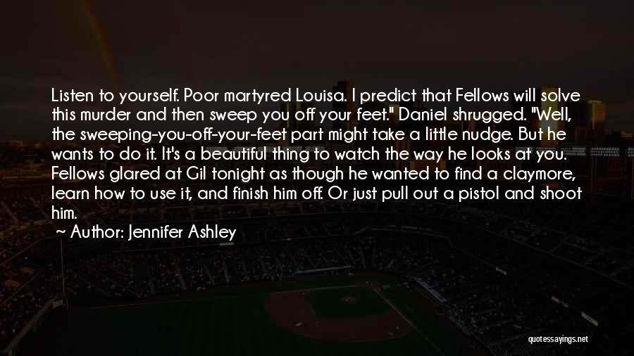 Jennifer Ashley Quotes: Listen To Yourself. Poor Martyred Louisa. I Predict That Fellows Will Solve This Murder And Then Sweep You Off Your