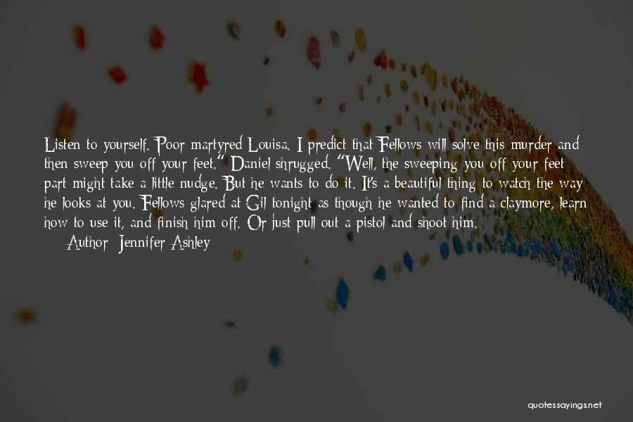 Jennifer Ashley Quotes: Listen To Yourself. Poor Martyred Louisa. I Predict That Fellows Will Solve This Murder And Then Sweep You Off Your