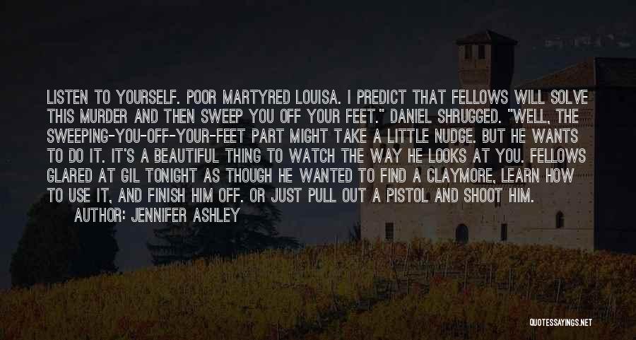 Jennifer Ashley Quotes: Listen To Yourself. Poor Martyred Louisa. I Predict That Fellows Will Solve This Murder And Then Sweep You Off Your