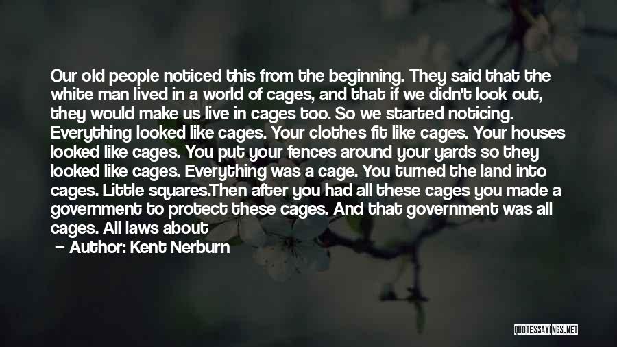 Kent Nerburn Quotes: Our Old People Noticed This From The Beginning. They Said That The White Man Lived In A World Of Cages,