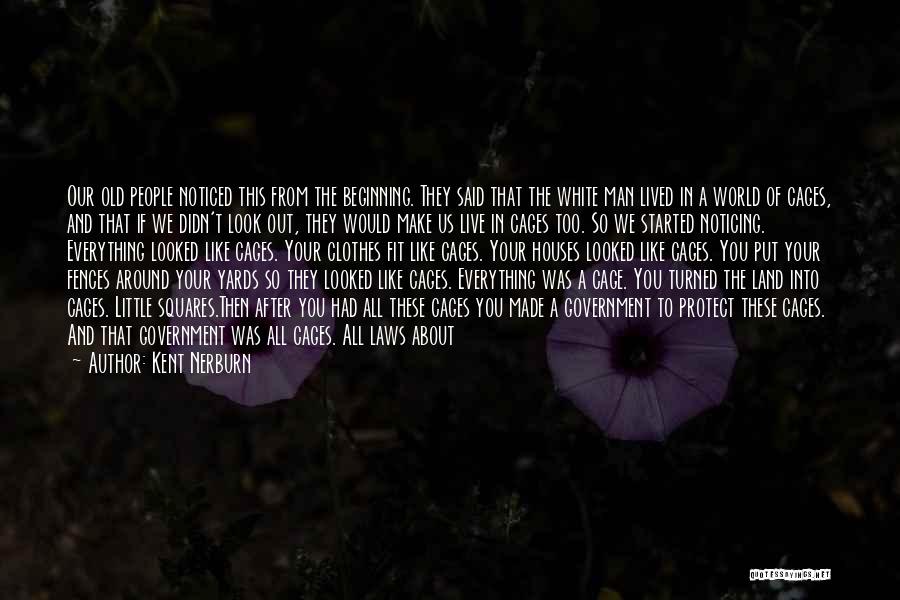 Kent Nerburn Quotes: Our Old People Noticed This From The Beginning. They Said That The White Man Lived In A World Of Cages,