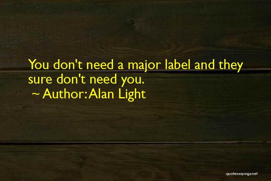 Alan Light Quotes: You Don't Need A Major Label And They Sure Don't Need You.