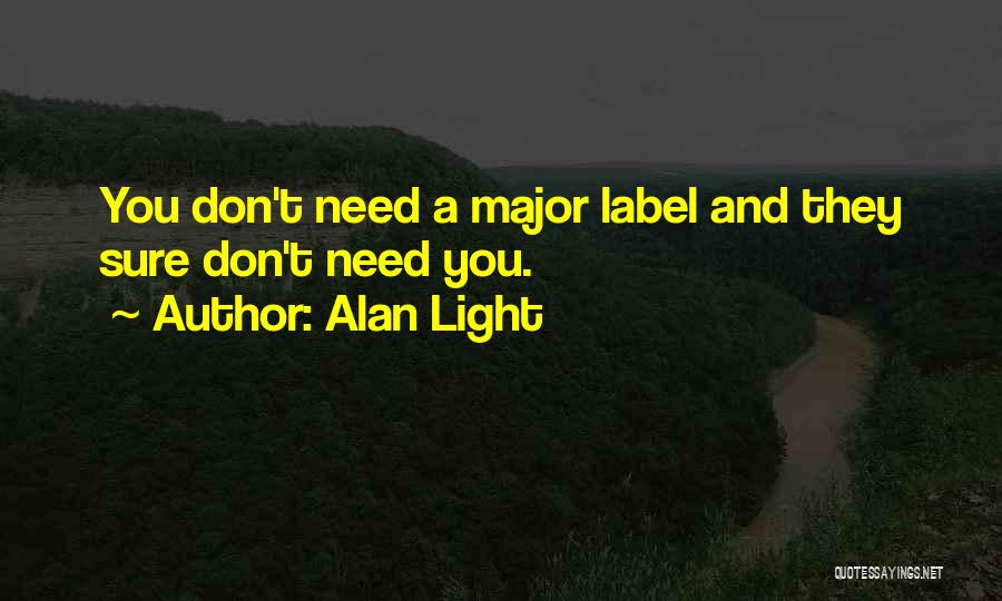 Alan Light Quotes: You Don't Need A Major Label And They Sure Don't Need You.