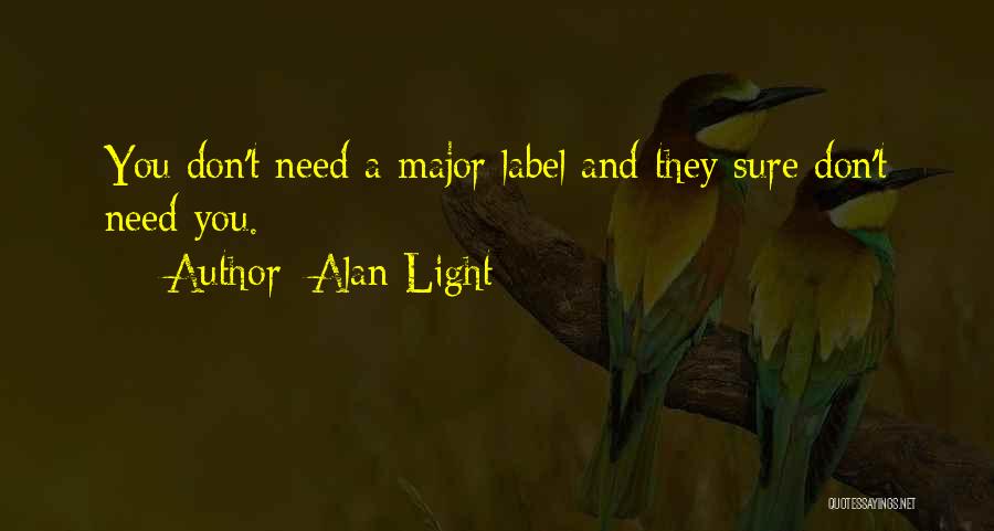 Alan Light Quotes: You Don't Need A Major Label And They Sure Don't Need You.