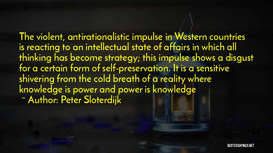 Peter Sloterdijk Quotes: The Violent, Antirationalistic Impulse In Western Countries Is Reacting To An Intellectual State Of Affairs In Which All Thinking Has