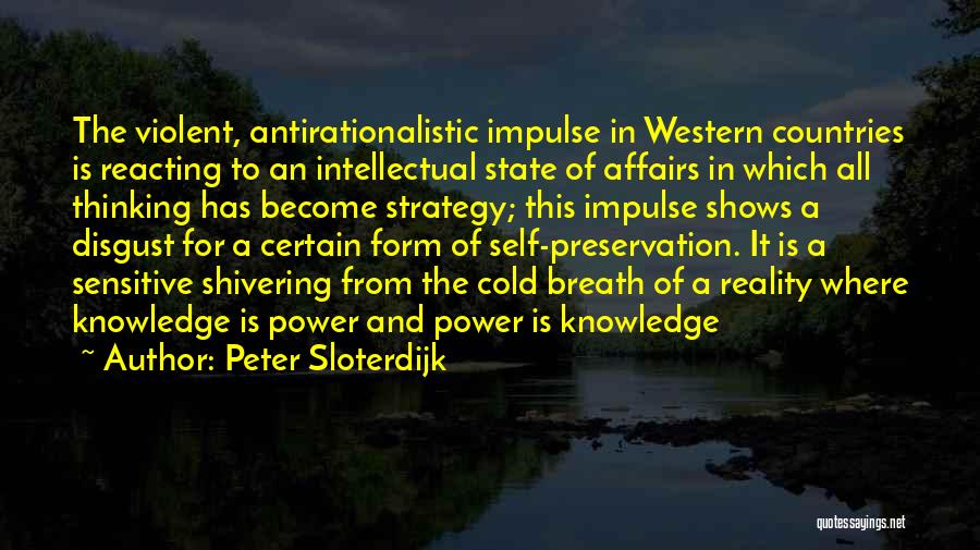 Peter Sloterdijk Quotes: The Violent, Antirationalistic Impulse In Western Countries Is Reacting To An Intellectual State Of Affairs In Which All Thinking Has