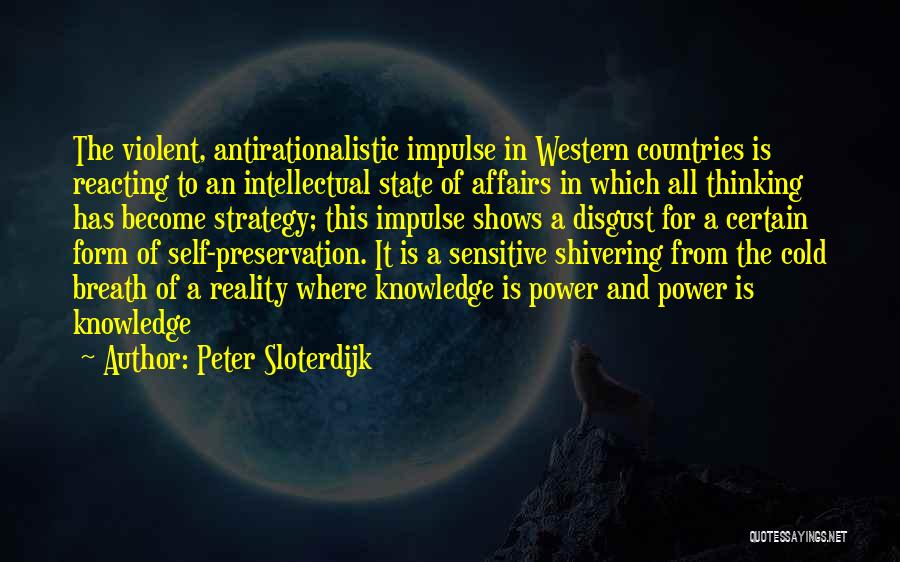 Peter Sloterdijk Quotes: The Violent, Antirationalistic Impulse In Western Countries Is Reacting To An Intellectual State Of Affairs In Which All Thinking Has