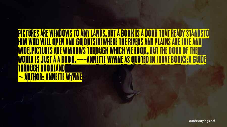 Annette Wynne Quotes: Pictures Are Windows To Any Lands,but A Book Is A Door That Ready Standsto Him Who Will Open And Go