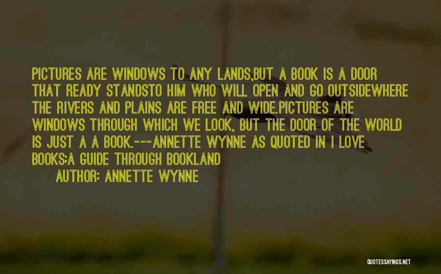 Annette Wynne Quotes: Pictures Are Windows To Any Lands,but A Book Is A Door That Ready Standsto Him Who Will Open And Go