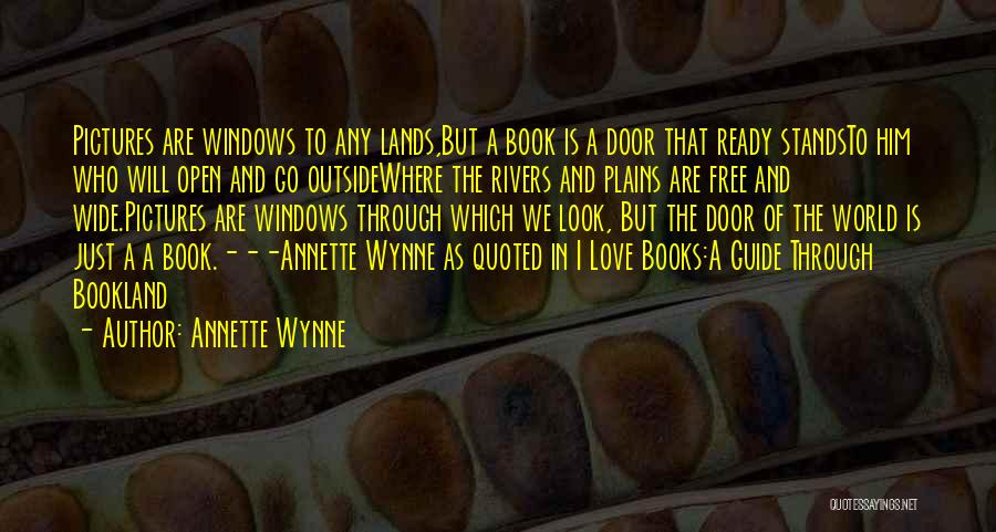 Annette Wynne Quotes: Pictures Are Windows To Any Lands,but A Book Is A Door That Ready Standsto Him Who Will Open And Go