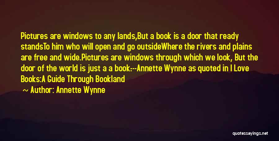 Annette Wynne Quotes: Pictures Are Windows To Any Lands,but A Book Is A Door That Ready Standsto Him Who Will Open And Go