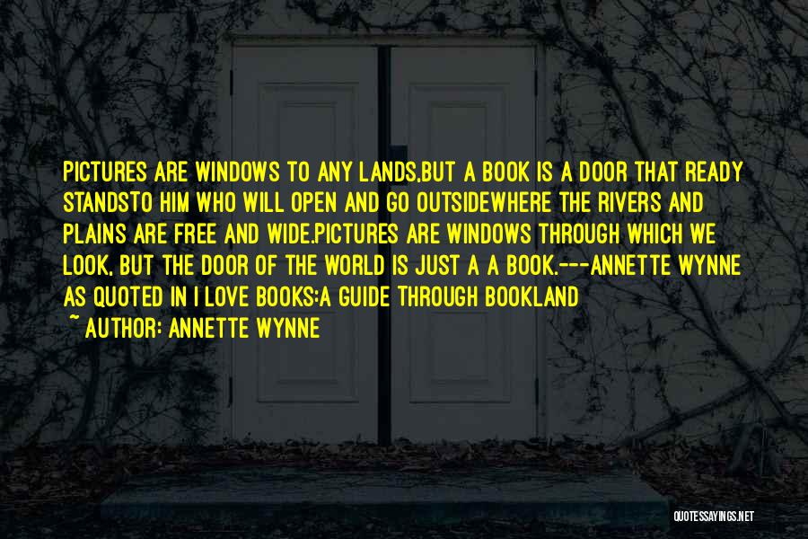 Annette Wynne Quotes: Pictures Are Windows To Any Lands,but A Book Is A Door That Ready Standsto Him Who Will Open And Go