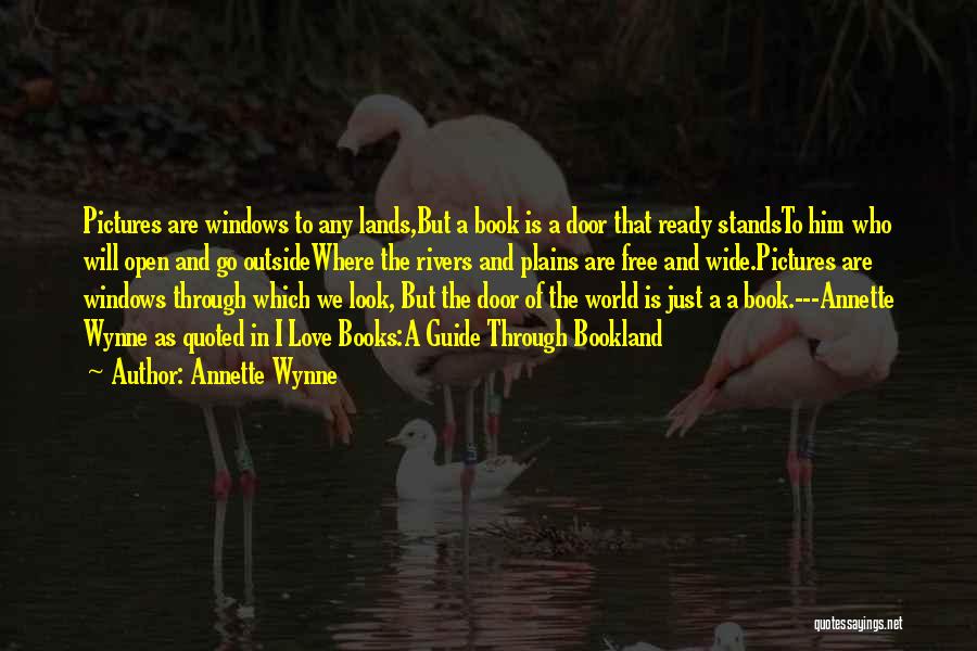 Annette Wynne Quotes: Pictures Are Windows To Any Lands,but A Book Is A Door That Ready Standsto Him Who Will Open And Go