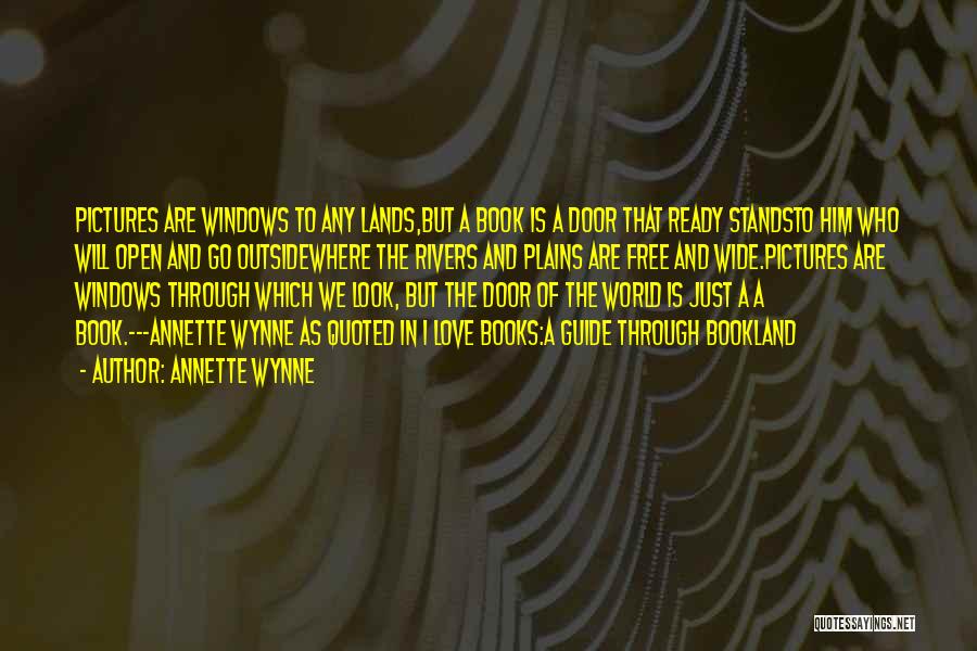 Annette Wynne Quotes: Pictures Are Windows To Any Lands,but A Book Is A Door That Ready Standsto Him Who Will Open And Go