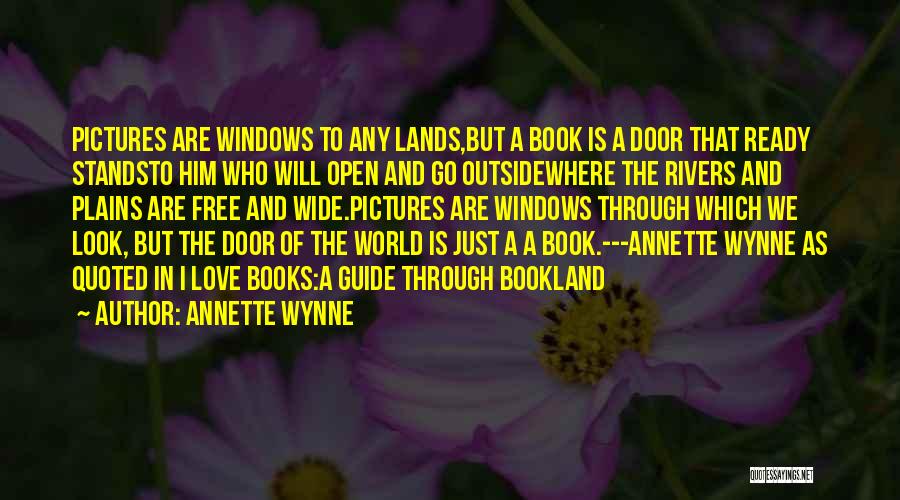 Annette Wynne Quotes: Pictures Are Windows To Any Lands,but A Book Is A Door That Ready Standsto Him Who Will Open And Go