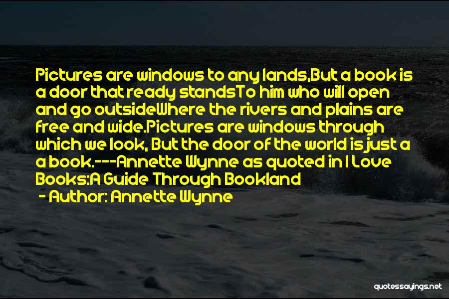 Annette Wynne Quotes: Pictures Are Windows To Any Lands,but A Book Is A Door That Ready Standsto Him Who Will Open And Go