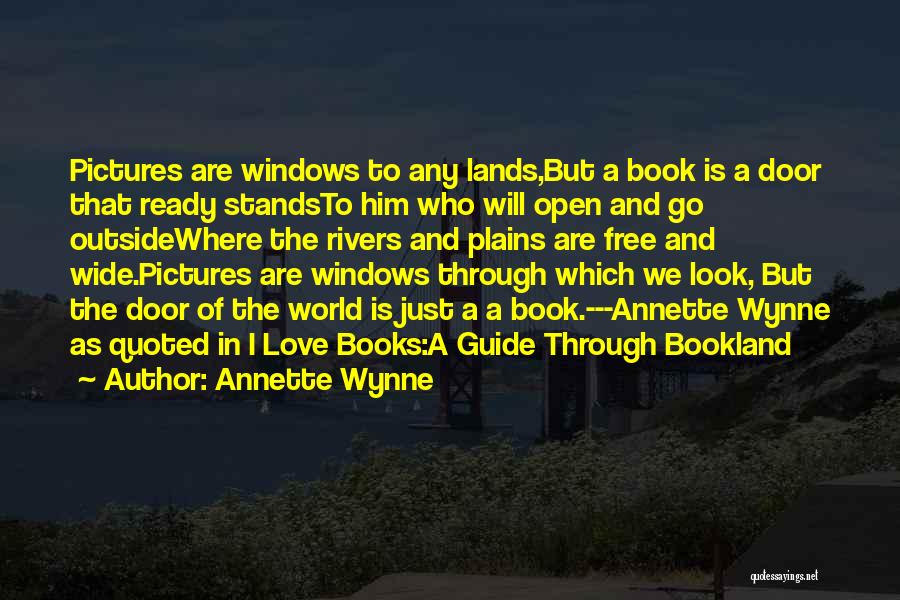 Annette Wynne Quotes: Pictures Are Windows To Any Lands,but A Book Is A Door That Ready Standsto Him Who Will Open And Go