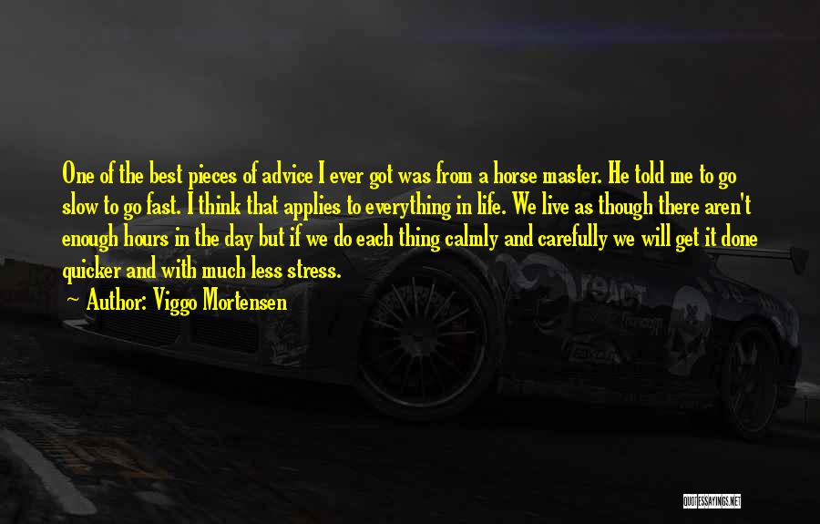 Viggo Mortensen Quotes: One Of The Best Pieces Of Advice I Ever Got Was From A Horse Master. He Told Me To Go