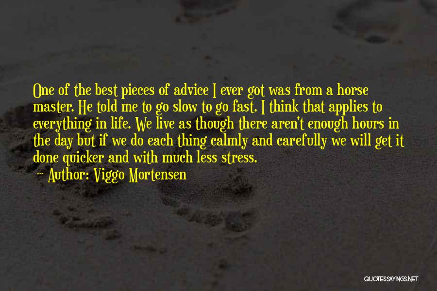 Viggo Mortensen Quotes: One Of The Best Pieces Of Advice I Ever Got Was From A Horse Master. He Told Me To Go