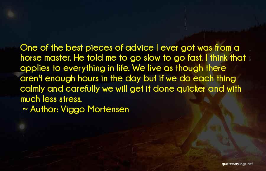 Viggo Mortensen Quotes: One Of The Best Pieces Of Advice I Ever Got Was From A Horse Master. He Told Me To Go