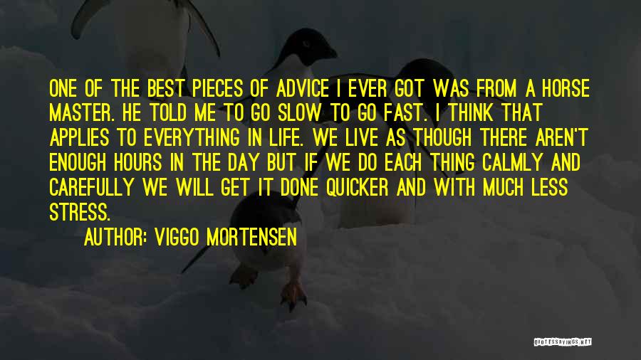 Viggo Mortensen Quotes: One Of The Best Pieces Of Advice I Ever Got Was From A Horse Master. He Told Me To Go