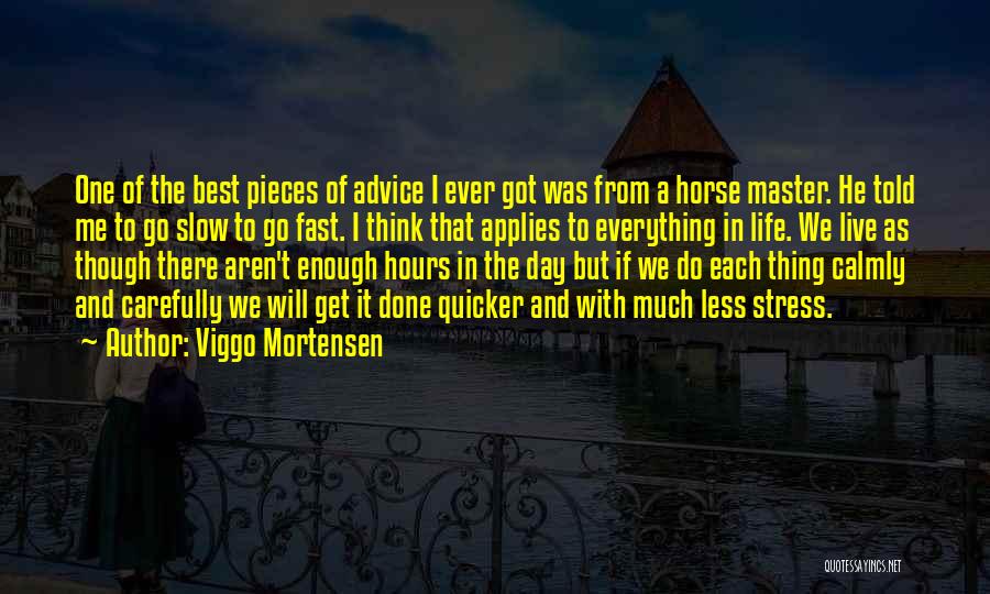 Viggo Mortensen Quotes: One Of The Best Pieces Of Advice I Ever Got Was From A Horse Master. He Told Me To Go