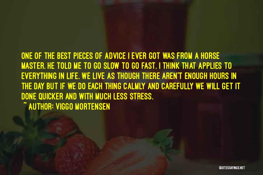 Viggo Mortensen Quotes: One Of The Best Pieces Of Advice I Ever Got Was From A Horse Master. He Told Me To Go