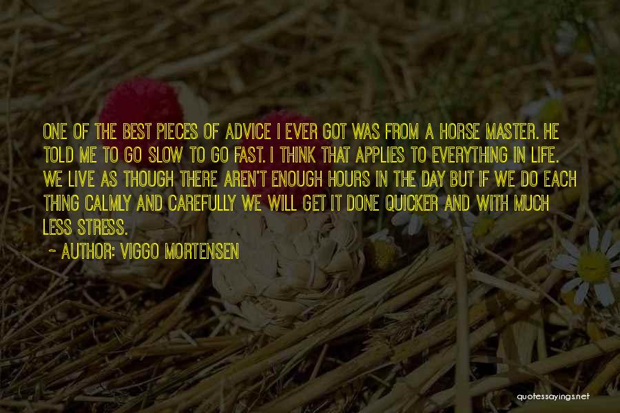 Viggo Mortensen Quotes: One Of The Best Pieces Of Advice I Ever Got Was From A Horse Master. He Told Me To Go