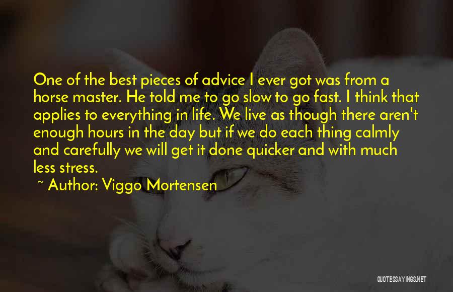 Viggo Mortensen Quotes: One Of The Best Pieces Of Advice I Ever Got Was From A Horse Master. He Told Me To Go