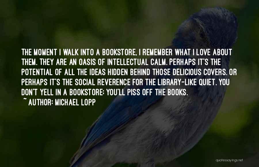 Michael Lopp Quotes: The Moment I Walk Into A Bookstore, I Remember What I Love About Them. They Are An Oasis Of Intellectual