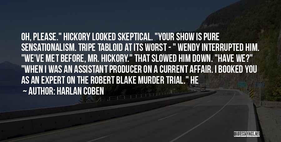 Harlan Coben Quotes: Oh, Please. Hickory Looked Skeptical. Your Show Is Pure Sensationalism. Tripe Tabloid At Its Worst - Wendy Interrupted Him. We've