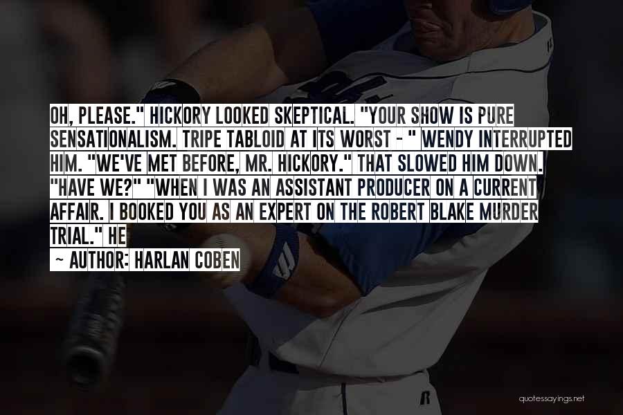 Harlan Coben Quotes: Oh, Please. Hickory Looked Skeptical. Your Show Is Pure Sensationalism. Tripe Tabloid At Its Worst - Wendy Interrupted Him. We've