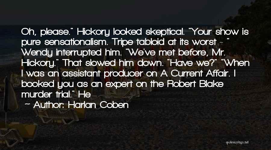 Harlan Coben Quotes: Oh, Please. Hickory Looked Skeptical. Your Show Is Pure Sensationalism. Tripe Tabloid At Its Worst - Wendy Interrupted Him. We've