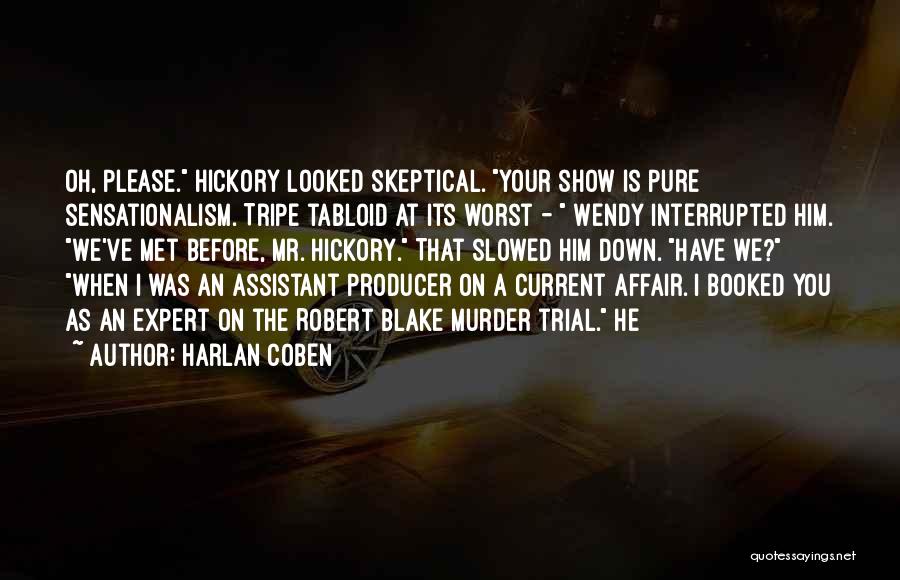 Harlan Coben Quotes: Oh, Please. Hickory Looked Skeptical. Your Show Is Pure Sensationalism. Tripe Tabloid At Its Worst - Wendy Interrupted Him. We've