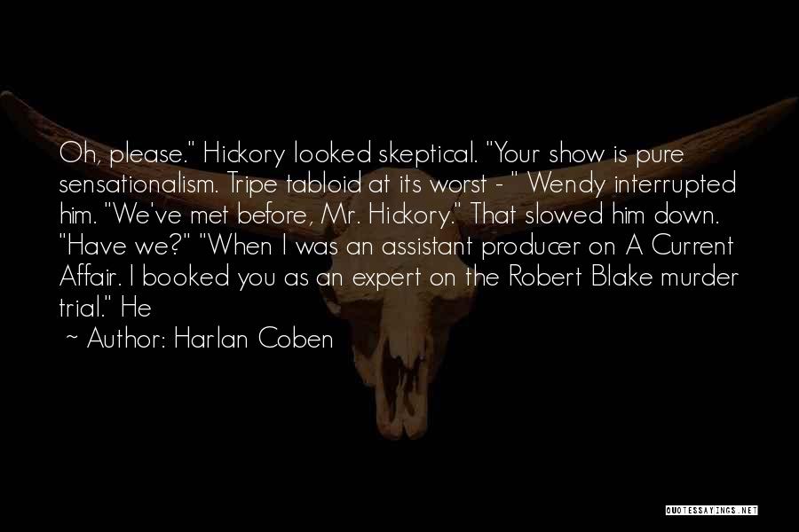 Harlan Coben Quotes: Oh, Please. Hickory Looked Skeptical. Your Show Is Pure Sensationalism. Tripe Tabloid At Its Worst - Wendy Interrupted Him. We've