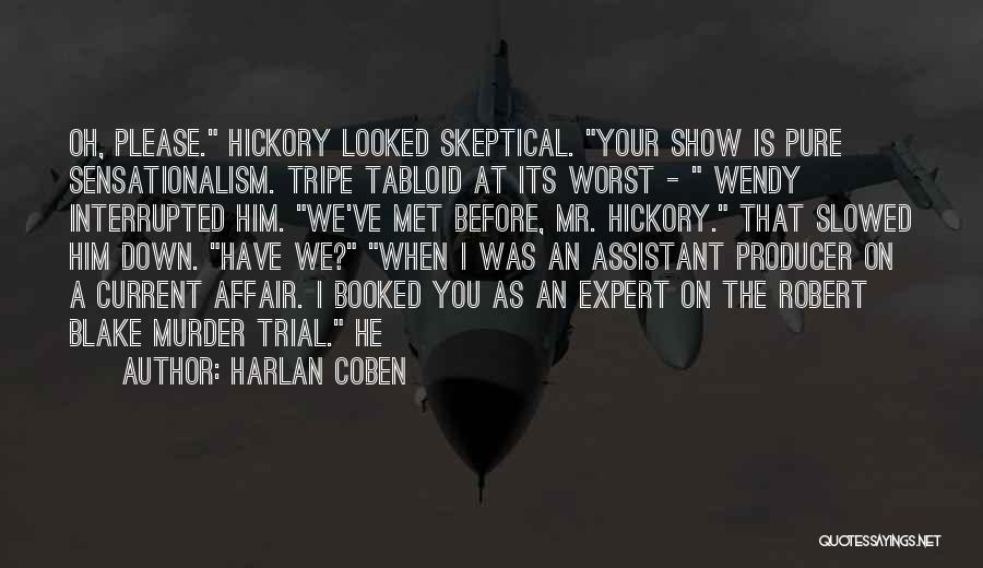 Harlan Coben Quotes: Oh, Please. Hickory Looked Skeptical. Your Show Is Pure Sensationalism. Tripe Tabloid At Its Worst - Wendy Interrupted Him. We've