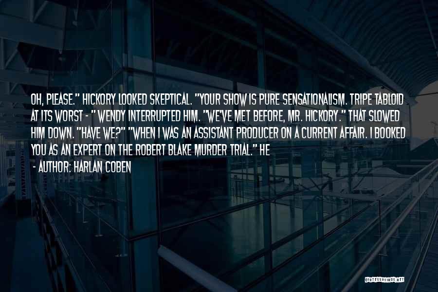 Harlan Coben Quotes: Oh, Please. Hickory Looked Skeptical. Your Show Is Pure Sensationalism. Tripe Tabloid At Its Worst - Wendy Interrupted Him. We've