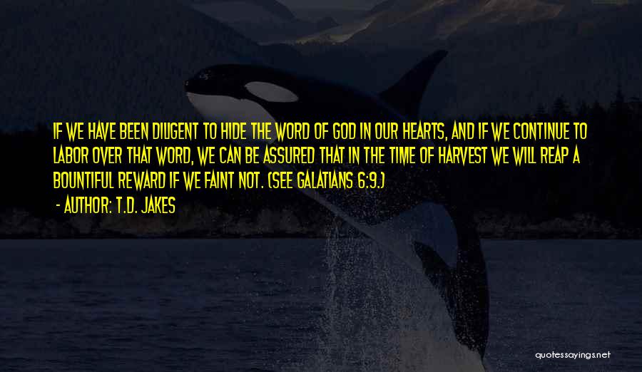 T.D. Jakes Quotes: If We Have Been Diligent To Hide The Word Of God In Our Hearts, And If We Continue To Labor