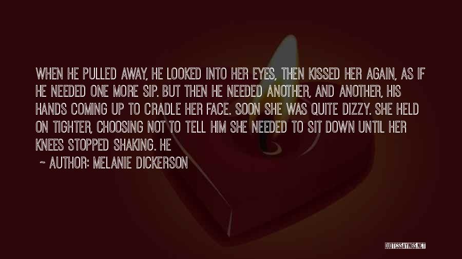 Melanie Dickerson Quotes: When He Pulled Away, He Looked Into Her Eyes, Then Kissed Her Again, As If He Needed One More Sip.