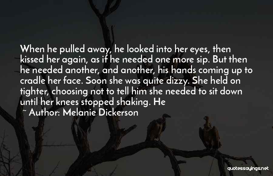 Melanie Dickerson Quotes: When He Pulled Away, He Looked Into Her Eyes, Then Kissed Her Again, As If He Needed One More Sip.