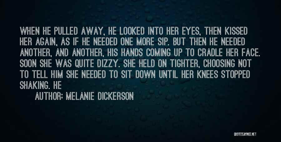 Melanie Dickerson Quotes: When He Pulled Away, He Looked Into Her Eyes, Then Kissed Her Again, As If He Needed One More Sip.