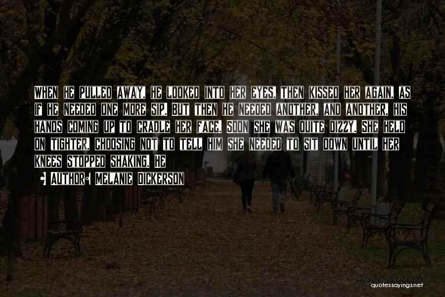 Melanie Dickerson Quotes: When He Pulled Away, He Looked Into Her Eyes, Then Kissed Her Again, As If He Needed One More Sip.