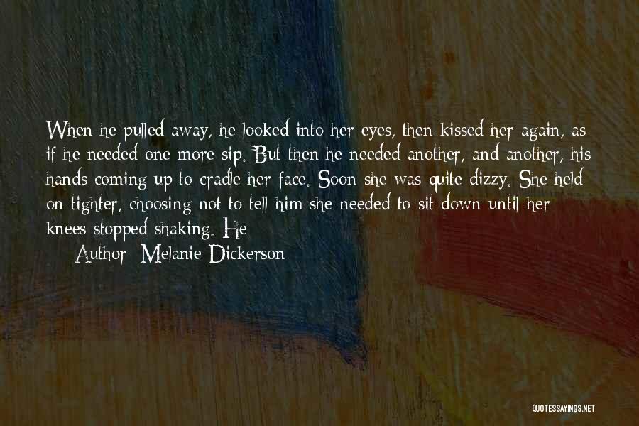 Melanie Dickerson Quotes: When He Pulled Away, He Looked Into Her Eyes, Then Kissed Her Again, As If He Needed One More Sip.