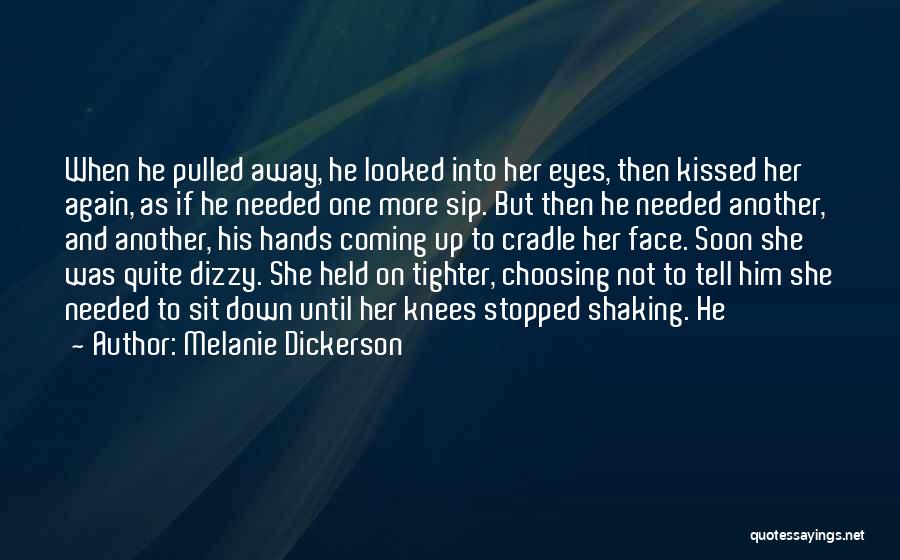 Melanie Dickerson Quotes: When He Pulled Away, He Looked Into Her Eyes, Then Kissed Her Again, As If He Needed One More Sip.