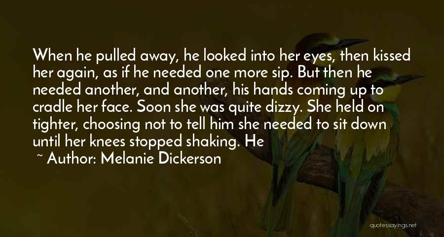 Melanie Dickerson Quotes: When He Pulled Away, He Looked Into Her Eyes, Then Kissed Her Again, As If He Needed One More Sip.